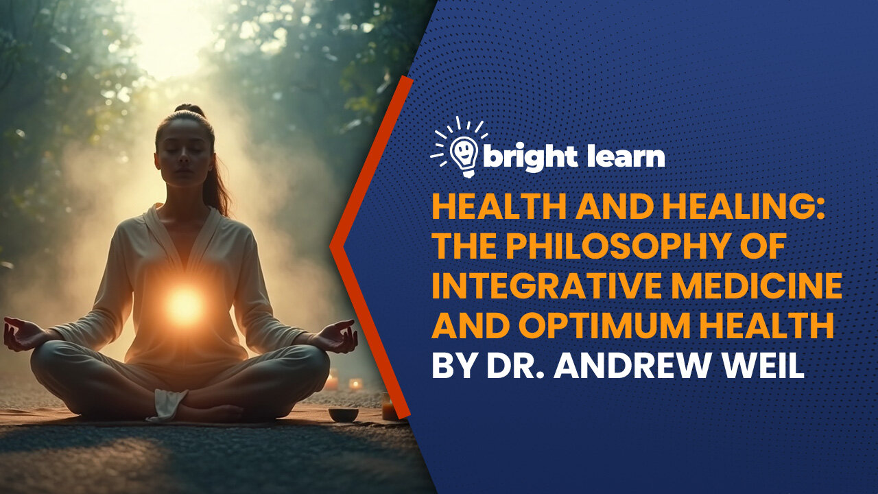 BrightLearn - Health and Healing: The Philosophy of Integrative Medicine and Optimum Health by Andrew Weil