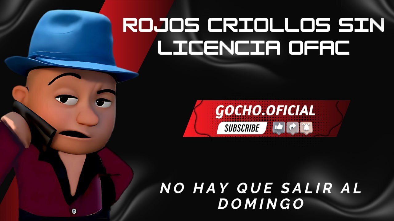 23MAY2025| ROJOS CRIOLLOS SIN LICENCIA OFAC| [GOCHO.OFICIAL]