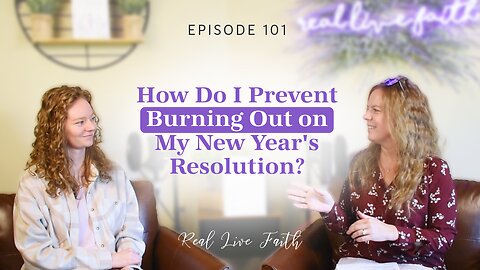 Real Live Faith Podcast: How Do I Prevent Burning Out on My New Year's Resolution?
