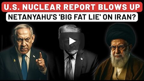Israelis Fooled? Netanyahu's 'Big Fat Lie' Goes Up in Flames as US Report Shreds Israel's Iran Story