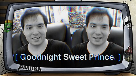 [ Goodnight Sweet Prince. ]