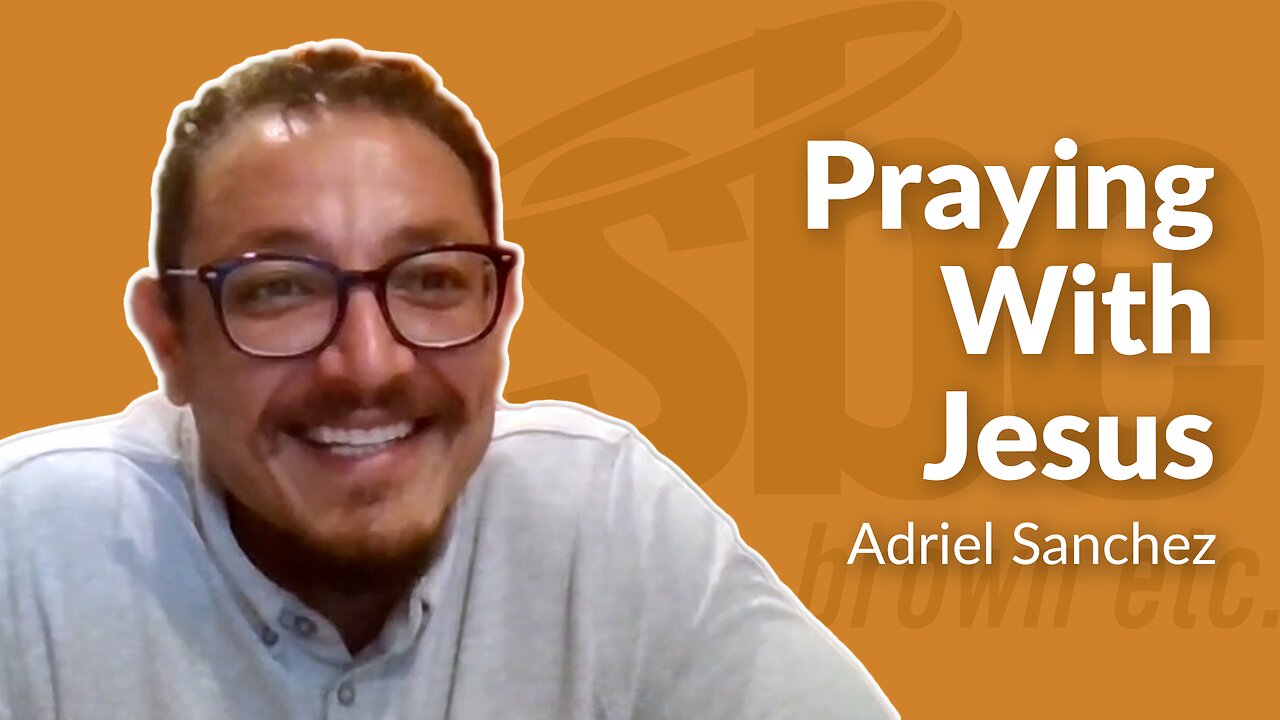 Adriel Sanchez | Praying With Jesus | Steve Brown, Etc.