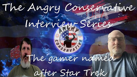 The Angry Conservative Interview Series Ep. 14 - The gamer named after Star Trek