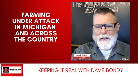 Keeping it Real with Dave Bondy: Farming under attack in Michigan