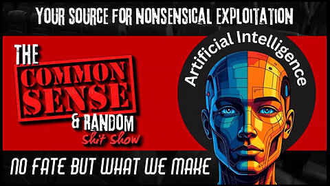 The Common Sense and Random Shit, Show (A.I... No Fate But What We Make)