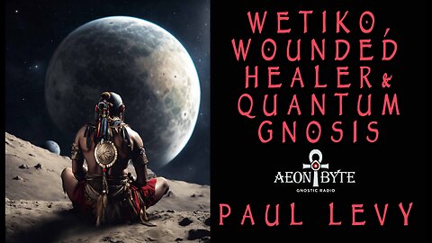 Wetiko, Wounded Healer & Quantum Gnosis