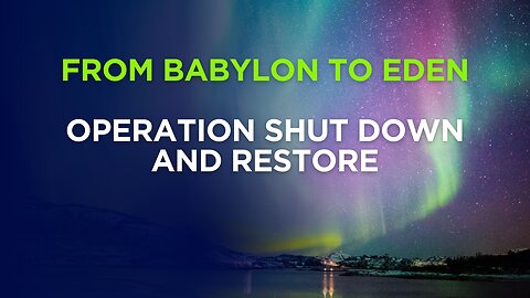 From Babylon to Eden - Operation Shut Down and Restore