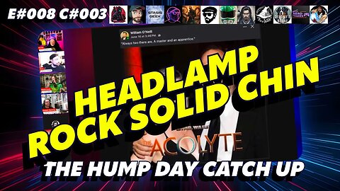 🔴The Humpday Catchup🔴E#008 C#003🔴"Headlamp Rock Solid Chin"