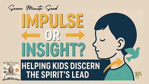 Impulse or Insight? Helping Kids Discern the Spirit’s Lead (Intentional Mommas/Seven Minute Seed)