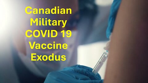 Canada’s COVID 19 Vaccine Driven Military Exodus