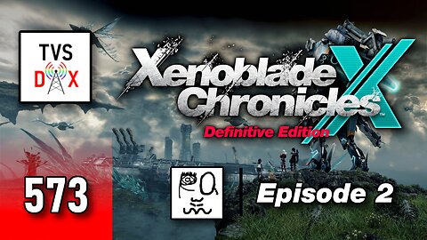 Xenoblade Chronicles X: Definitive Edition Episode 2 [Chapter 2 & 3] (The Variety Show DX #573)