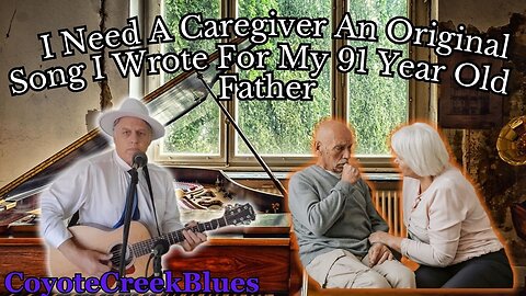 I Need A Caregiver - An Original Song I Wrote For My 91 Year Old Father Recorded on 5-10-25