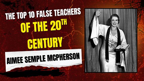 The Top 10 False Teachers of the 20th Century | Aimee Semple McPherson