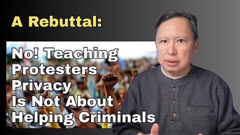 Privacy Isn't Supporting Criminals: Addressing the Backlash on My Protester Video