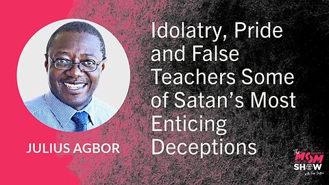 Ep. 784 - Idolatry, Pride and False Teachers Some of Satan’s Most Enticing Deceptions - Julius Agbor