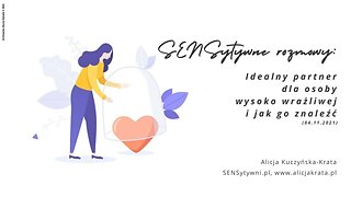 SENSytywne rozmowy: Idealny partner dla osoby wysoko wrażliwej i jak go znaleźć (04.11.2021)