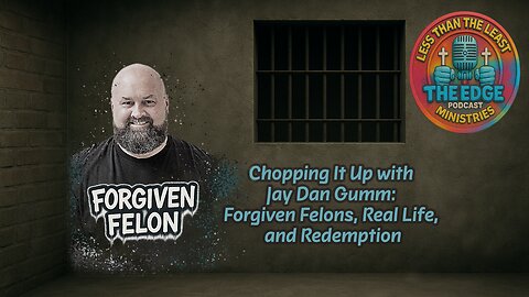 Chopping It Up with Jay Dan Gumm: Forgiven Felons, Real Life, and Redemption