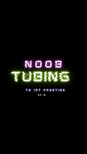Noob tubing to prestige 1! EP.4