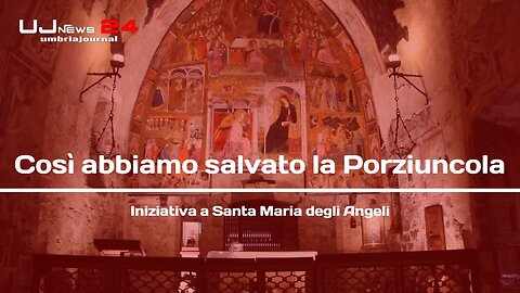 Così abbiamo salvato la Porziuncola Iniziativa a Santa Maria degli Angeli