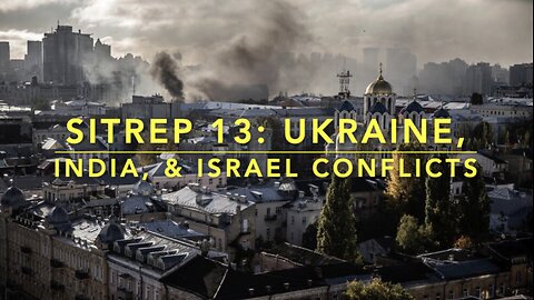 SitRep 13: Ukraine, India, & Israel Conflicts