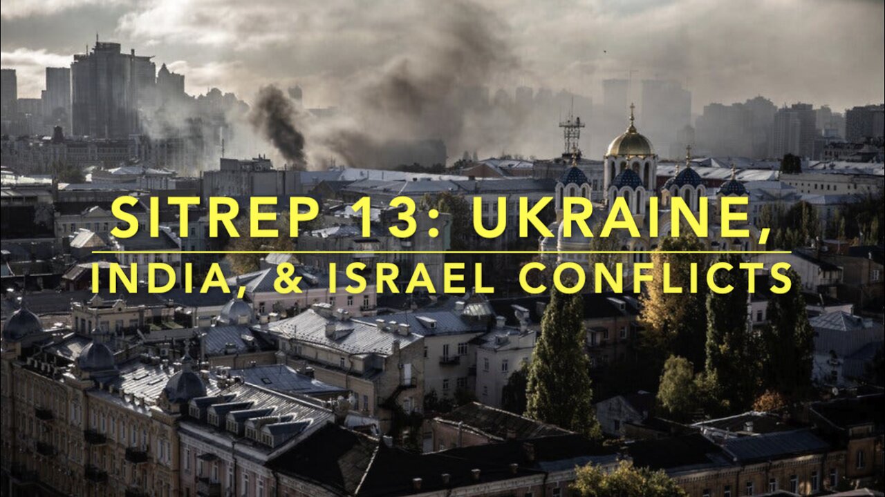 SitRep 13: Ukraine, India, & Israel Conflicts