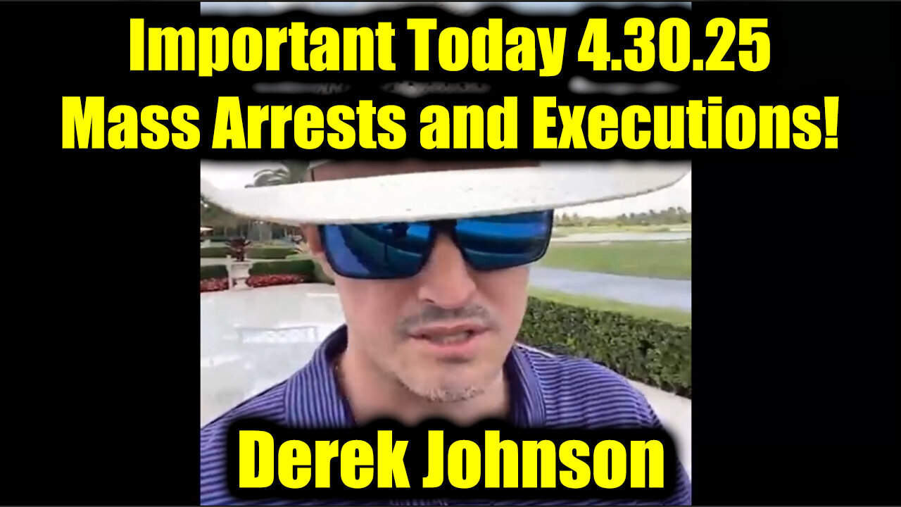 Derek Johnson Important Today 4.30.25 - Mass Arrests & Executions Underway!
