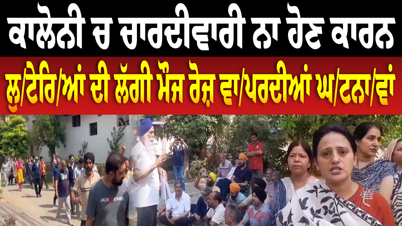 ਕਾਲੋਨੀ ਚ ਚਾਰਦੀਵਾਰੀ ਨਾ ਹੋਣ ਕਾਰਨ ਲੁ/ਟੇਰਿ/ਆਂ ਦੀ ਲੱਗੀ ਮੌਜ ਰੋਜ਼ ਵਾ/ਪਰਦੀਆਂ ਘ/ਟਨਾ/ਵਾਂ