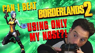 Can I BEAT Borderlands 2 with My NOSE?!