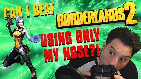 Can I BEAT Borderlands 2 with My NOSE?!