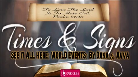 TIMES & SIGNS ! SEE IT ALL HERE! WORLD EVENTS! By Dana & Avva