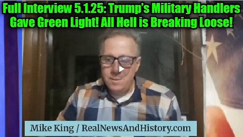 Mike King- Full Interview 5.1.25- Trump’s Military Handlers Gave Green Light! A