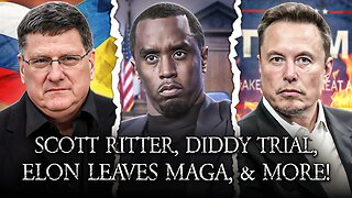 Scott Ritter On Russia v Ukraine, Diddy Trial, Elon Leaves MAGA, Sudanese War!