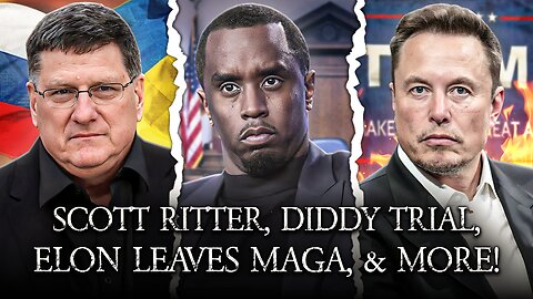 Scott Ritter On Russia v Ukraine, Diddy Trial, Elon Leaves MAGA, Sudanese War!