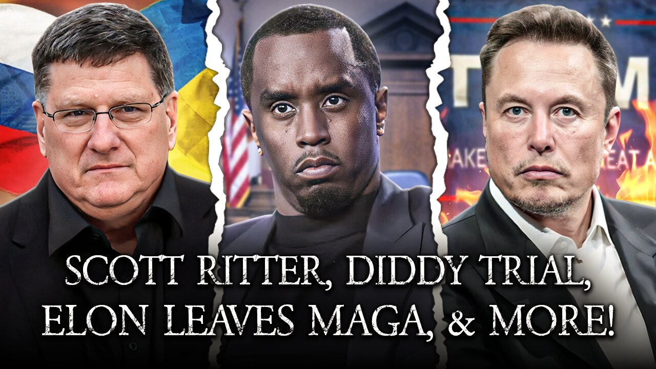 Scott Ritter On Russia v Ukraine, Diddy Trial, Elon Leaves MAGA, Sudanese War!