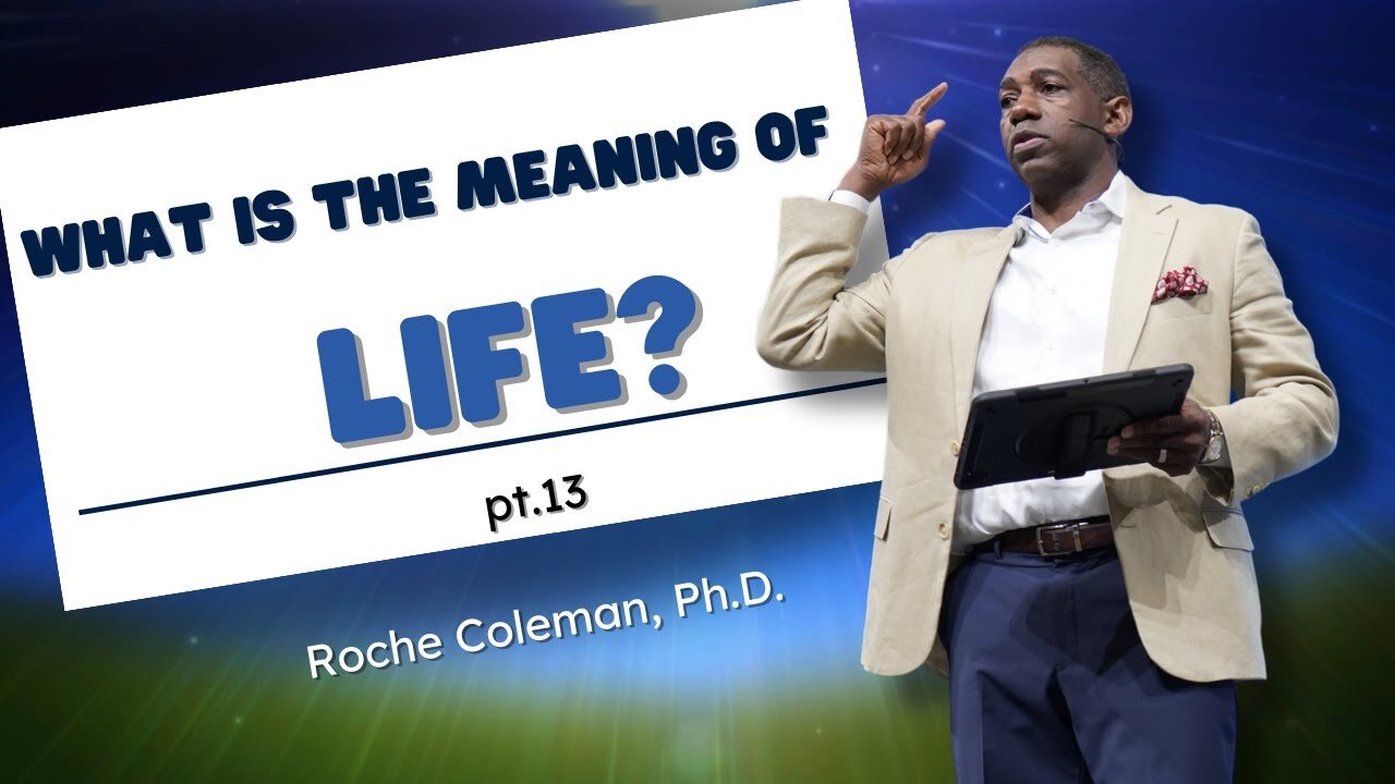 What Is The Meaning Of Life? pt.13 | Roche Coleman, Ph.D.