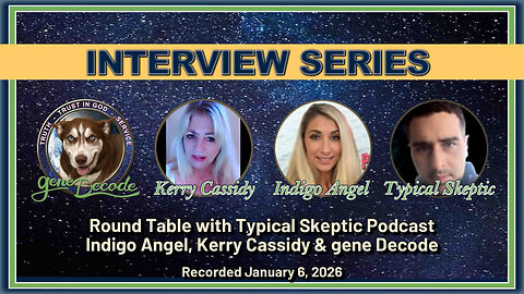 2026-01-06: Typical Skeptic Roundtable with Indigo Angel, Kerry Cassidy and gene decode