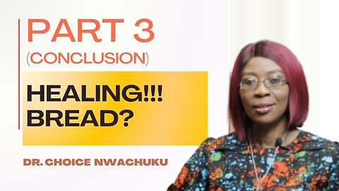 Healing!!! Bread? (Part 3 - Conclusion) | Dr. Choice Nwachuku