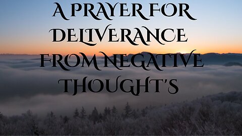 A PRAYER FOR DELIVERANCE FROM NEGITIVE THOUGHTS