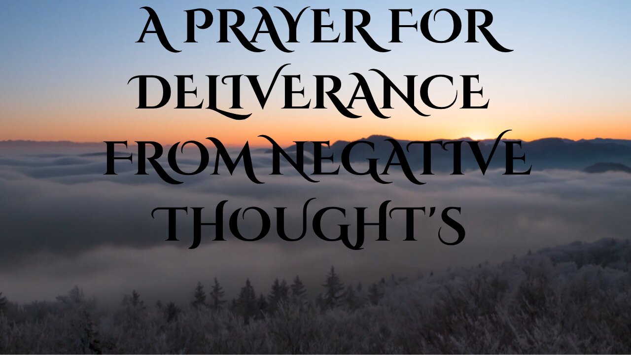 A PRAYER FOR DELIVERANCE FROM NEGITIVE THOUGHTS