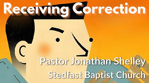 Receiving Correction - Pastor Jonathan Shelley | Stedfast Baptist Church