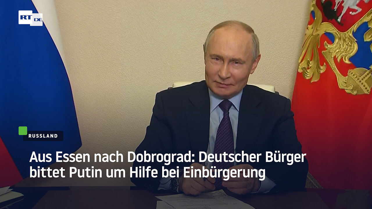 Aus Essen nach Dobrograd: Deutscher Bürger bittet Putin um Hilfe bei Einbürgerung
