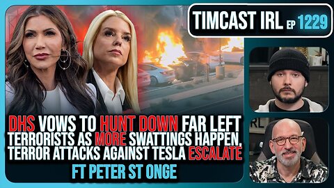 DHS Vows To HUNT DOWN Leftist Terrorists Amid SWATTINGS & Tesla TERROR w/Peter St Onge | Timcast IRL