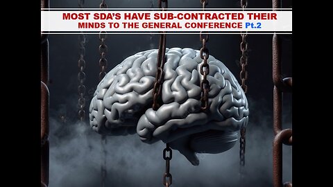 04-05-25 MOST SDA’S HAVE SUB-CONTRACTED THEIR MINDS TO THE GENERAL CONFERENCE Pt.2-AY By Benton C.