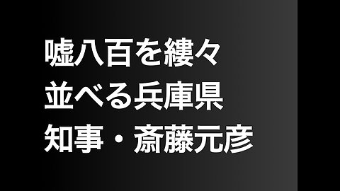 嘘八百を縷々並べる兵庫県知事・斎藤元彦