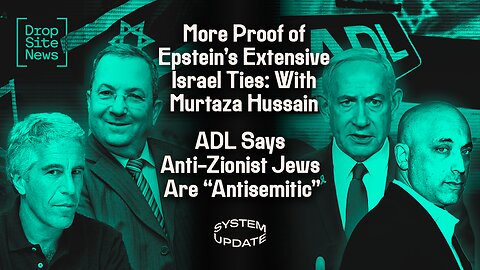 More Proof of Epstein's Israel Ties: With Murtaza Hussain; ADL Says Anti-Zionist Jews Are "Antisemitic"| SYSTEM UPDATE #557
