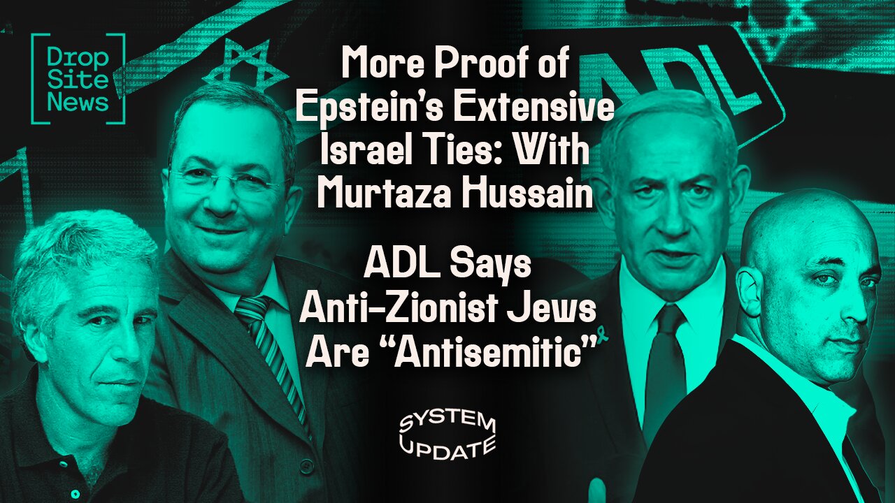 More Proof of Epstein's Israel Ties: With Murtaza Hussain; ADL Says Anti-Zionist Jews Are "Antisemitic"| SYSTEM UPDATE #557