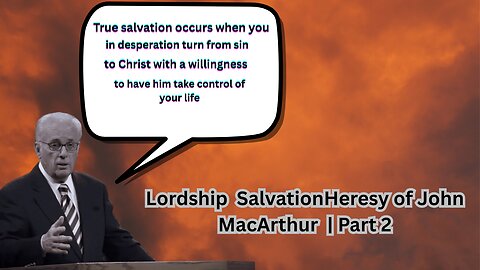 Lordship Salvation Heresy of John MacArthur | Part 2