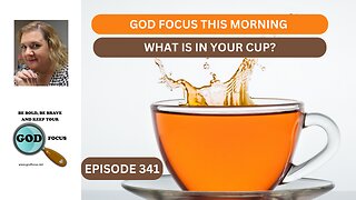 GOD FOCUS THIS MORNING EP341 WHAT IS IN YOU CUP?