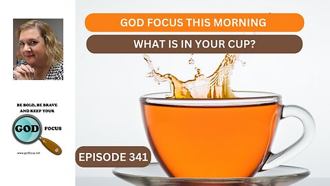 GOD FOCUS THIS MORNING EP341 WHAT IS IN YOU CUP?