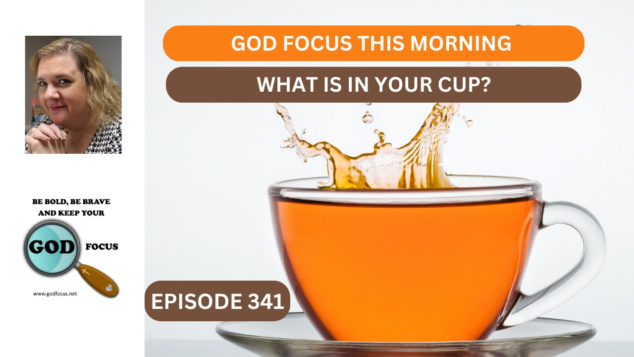 GOD FOCUS THIS MORNING EP341 WHAT IS IN YOU CUP?